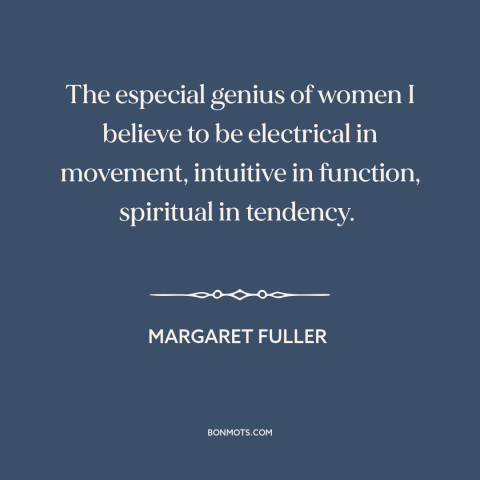 A quote by Margaret Fuller about nature of women: “The especial genius of women I believe to be electrical in…”