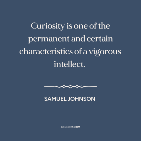 A quote by Samuel Johnson about curiosity: “Curiosity is one of the permanent and certain characteristics of a vigorous…”