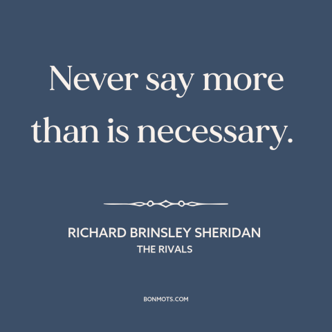 A quote by Richard Brinsley Sheridan about talking too much: “Never say more than is necessary.”