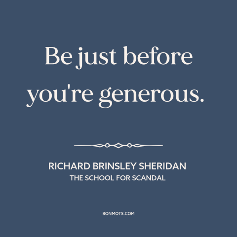 A quote by Richard Brinsley Sheridan about fairness: “Be just before you're generous.”