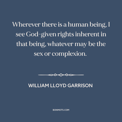 A quote by William Lloyd Garrison about natural law: “Wherever there is a human being, I see God-given rights inherent…”