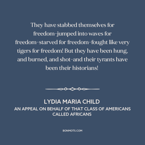 A quote by Lydia Maria Child about American slavery: “They have stabbed themselves for freedom-jumped into waves…”