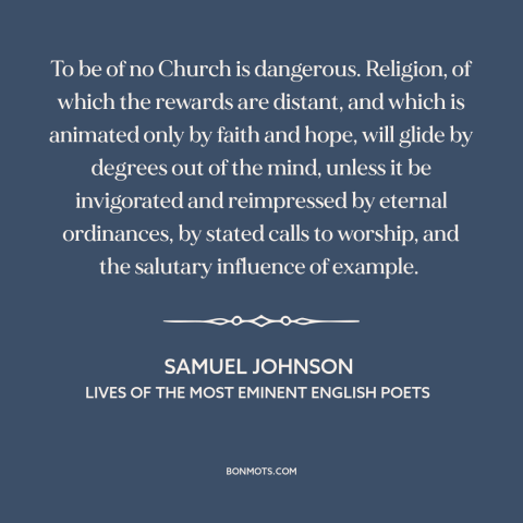 A quote by Samuel Johnson about organized religion: “To be of no Church is dangerous. Religion, of which the rewards…”