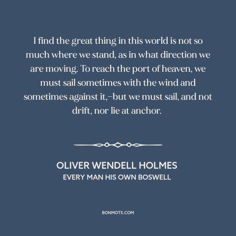 A quote by Oliver Wendell Holmes about personal growth: “I find the great thing in this world is not so much where we…”