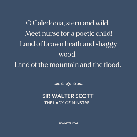 A quote by Sir Walter Scott about scotland: “O Caledonia, stern and wild, Meet nurse for a poetic child! Land of…”