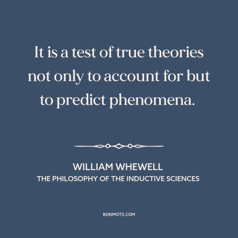 A quote by William Whewell about scientific theory: “It is a test of true theories not only to account for but to…”