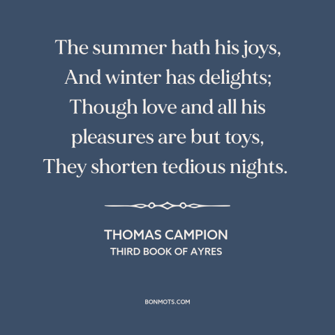 A quote by Thomas Campion about sex: “The summer hath his joys, And winter has delights; Though love and all his…”