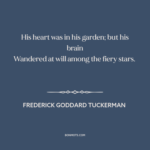 A quote by Frederick Goddard Tuckerman about daydreaming: “His heart was in his garden; but his brain Wandered at will…”