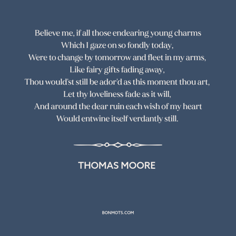 A quote by Thomas Moore about true love: “Believe me, if all those endearing young charms Which I gaze on so fondly…”