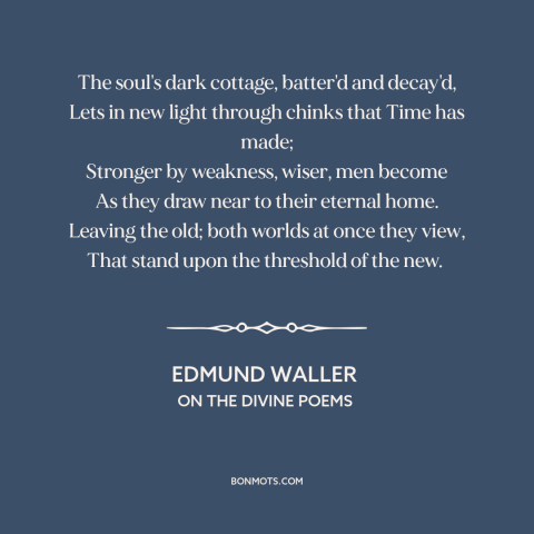 A quote by Edmund Waller about personal growth: “The soul's dark cottage, batter'd and decay'd, Lets in new light…”