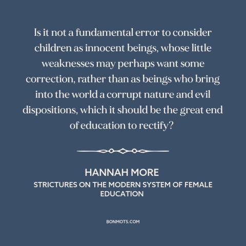 A quote by Hannah More about original sin: “Is it not a fundamental error to consider children as innocent beings, whose…”