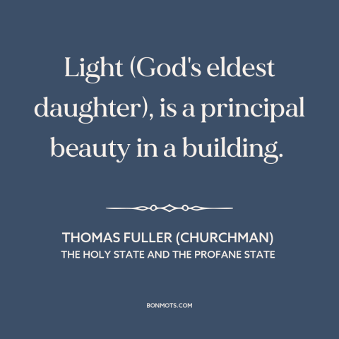 A quote by Thomas Fuller (churchman) about light: “Light (God's eldest daughter), is a principal beauty in a building.”