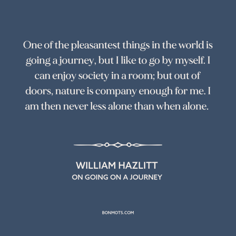 A quote by William Hazlitt about travel: “One of the pleasantest things in the world is going a journey, but I…”