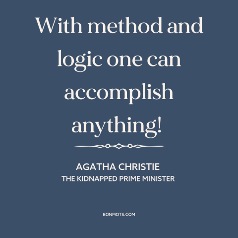 A quote by Agatha Christie about logic: “With method and logic one can accomplish anything!”