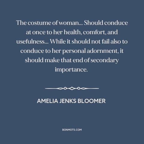 A quote by Amelia Jenks Bloomer about clothing: “The costume of woman... Should conduce at once to her health…”