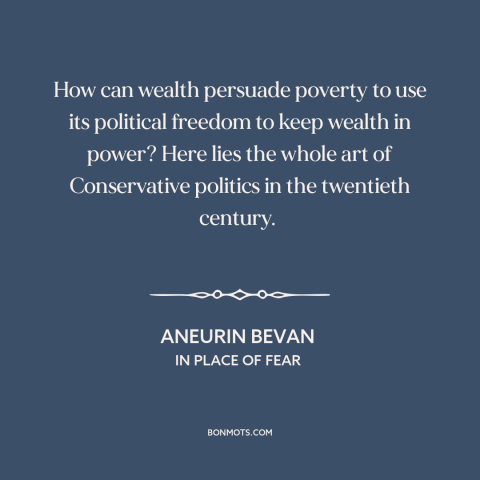 A quote by Aneurin Bevan about conservatism: “How can wealth persuade poverty to use its political freedom to keep wealth…”