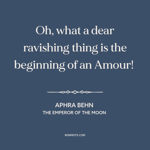 A quote by Aphra Behn about new love: “Oh, what a dear ravishing thing is the beginning of an Amour!”