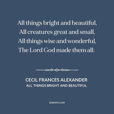 A quote by Cecil Frances Alexander about god and creation: “All things bright and beautiful, All creatures great and…”