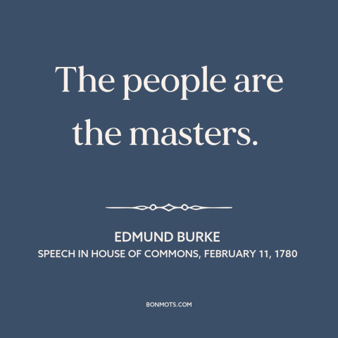 A quote by Edmund Burke about citizen and state: “The people are the masters.”