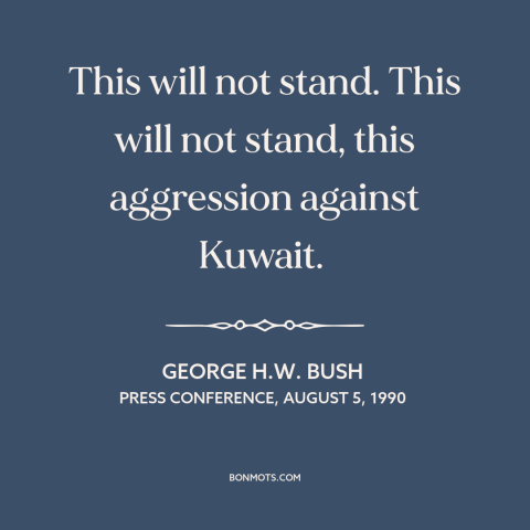 A quote by George H.W. Bush about persian gulf war: “This will not stand. This will not stand, this aggression against…”