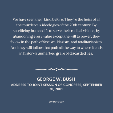 A quote by George W. Bush about islamic extremism: “We have seen their kind before. They're the heirs of all…”