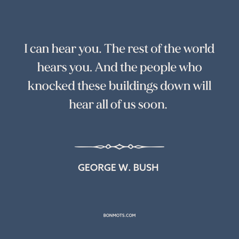 A quote by George W. Bush about september 11th: “I can hear you. The rest of the world hears you. And the people…”