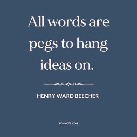 A quote by Henry Ward Beecher about language: “All words are pegs to hang ideas on.”