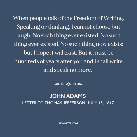 A quote by John Adams about freedom of speech and expression: “When people talk of the Freedom of Writing, Speaking…”