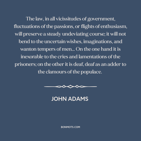 A quote by John Adams about rule of law: “The law, in all vicissitudes of government, fluctuations of the passions, or…”