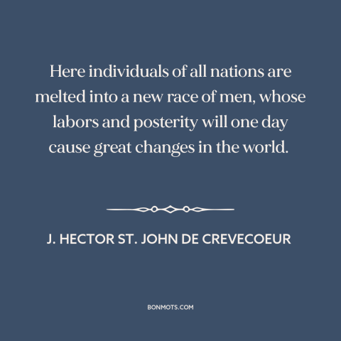 A quote by J. Hector St. John de Crevecoeur about melting pot: “Here individuals of all nations are melted into a new race…”