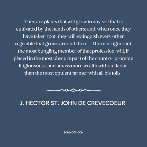 A quote by J. Hector St. John de Crevecoeur about lawyers: “They are plants that will grow in any soil that is cultivated…”