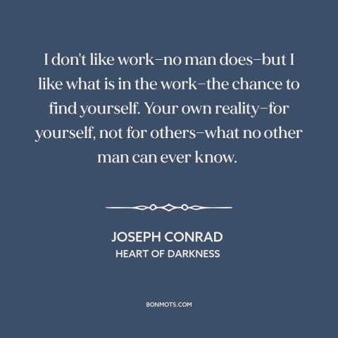 A quote by Joseph Conrad about value of work: “I don't like work—no man does—but I like what is in the work—the chance…”