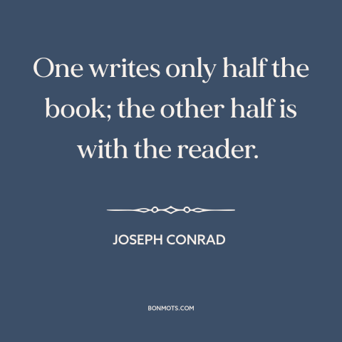 A quote by Joseph Conrad about interpretation and analysis: “One writes only half the book; the other half is with…”