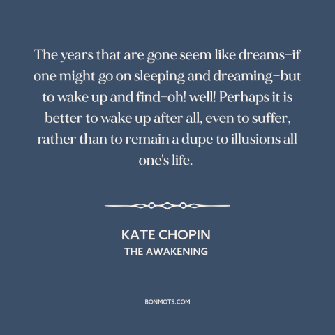 A quote by Kate Chopin about eye opening experience: “The years that are gone seem like dreams—if one might go on sleeping…”