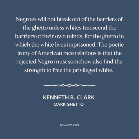 A quote by Kenneth B. Clark about race relations: “Negroes will not break out of the barriers of the ghetto…”