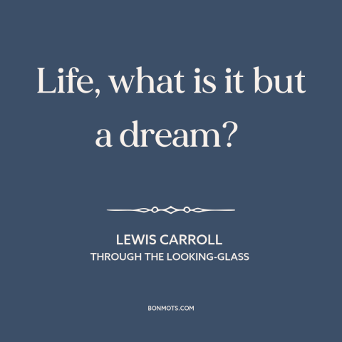 A quote by Lewis Carroll about nature of life: “Life, what is it but a dream?”