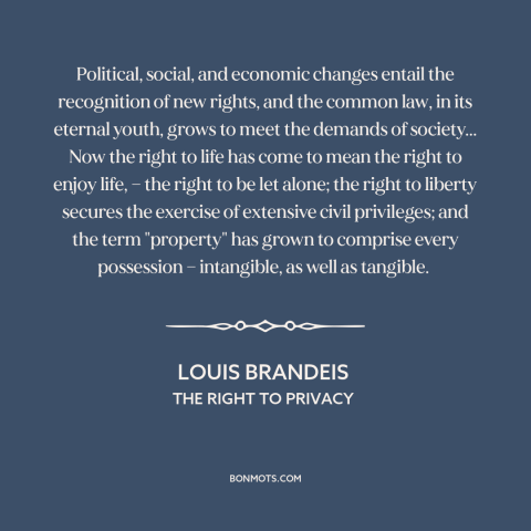 A quote by Louis Brandeis about common law: “Political, social, and economic changes entail the recognition of new rights…”