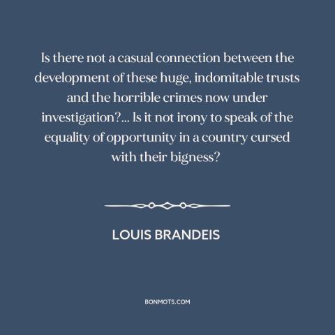 A quote by Louis Brandeis about big business: “Is there not a casual connection between the development of these…”