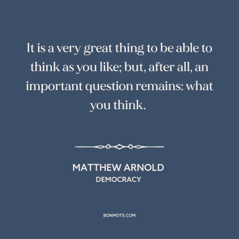 A quote by Matthew Arnold about freedom of thought: “It is a very great thing to be able to think as you like;…”