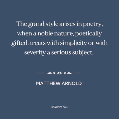 A quote by Matthew Arnold about poetry: “The grand style arises in poetry, when a noble nature, poetically gifted, treats…”