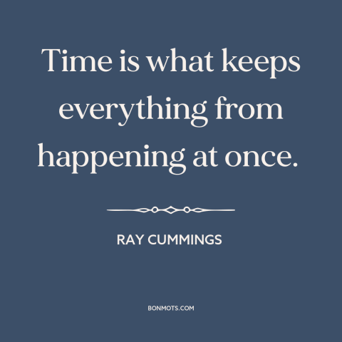 A quote by Ray Cummings about nature of time: “Time is what keeps everything from happening at once.”