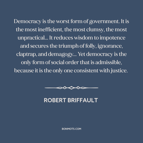 A quote by Robert Briffault about critique of democracy: “Democracy is the worst form of government. It is the most…”