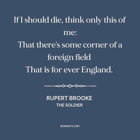 A quote by Rupert Brooke about world war i: “If I should die, think only this of me: That there's some corner of…”