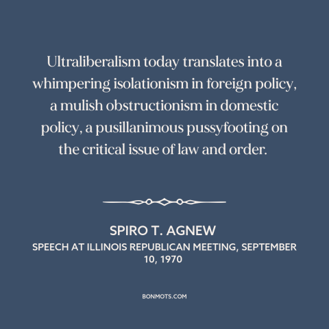 A quote by Spiro Agnew about liberalism: “Ultraliberalism today translates into a whimpering isolationism in…”