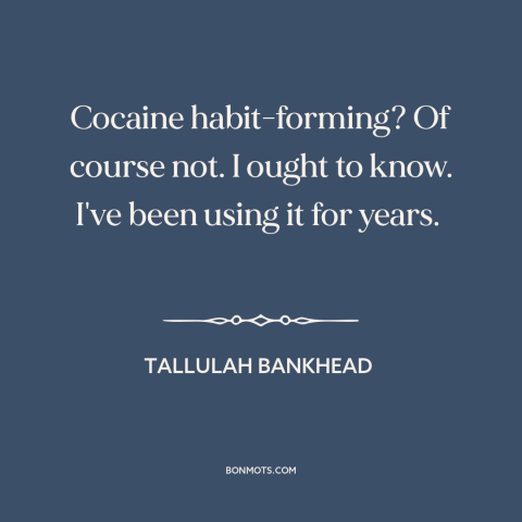 A quote by Tallulah Bankhead about cocaine: “Cocaine habit-forming? Of course not. I ought to know. I've been using it for…”