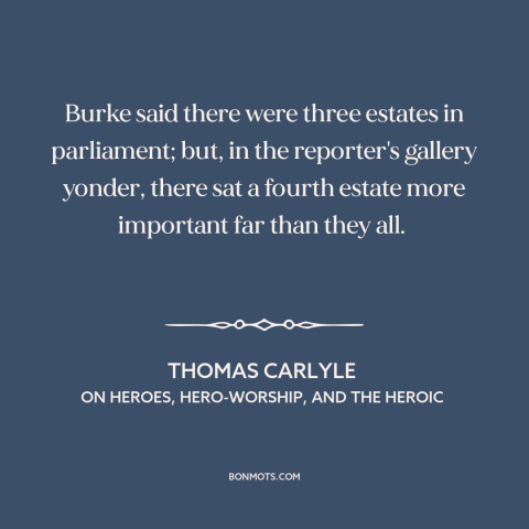 A quote by Thomas Carlyle about media: “Burke said there were three estates in parliament; but, in the reporter's…”