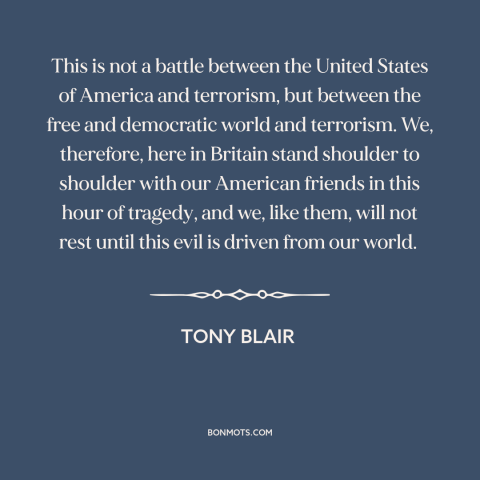 A quote by Tony Blair about september 11th: “This is not a battle between the United States of America and terrorism, but…”