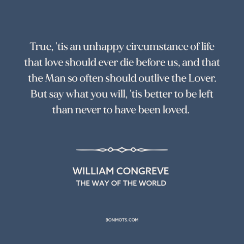 A quote by William Congreve about dangers of love: “True, 'tis an unhappy circumstance of life that love should ever…”