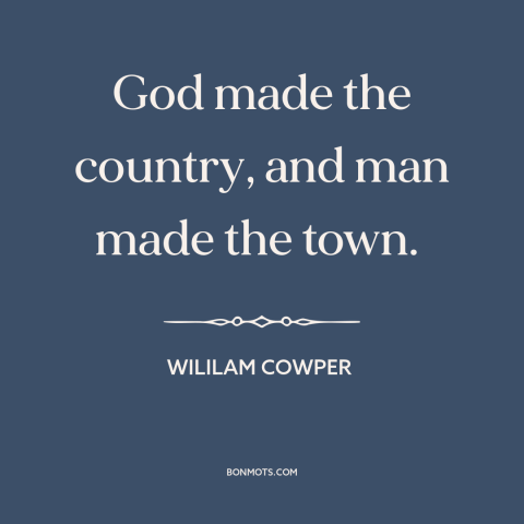 A quote by William Cowper about rural vs. urban: “God made the country, and man made the town.”