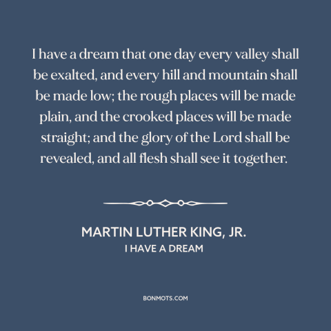 A quote by Martin Luther King, Jr. about progress: “I have a dream that one day every valley shall be exalted, and every…”